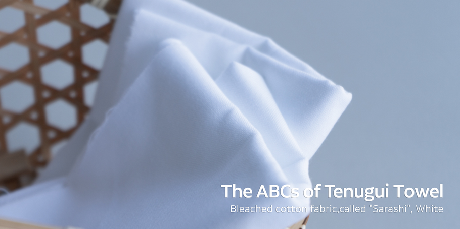 The ABCs of Tenugui Towel : Bleached pure white cotton fabric,called "Sarashi"